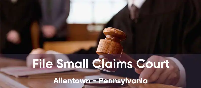 File Small Claims Court Allentown - Pennsylvania