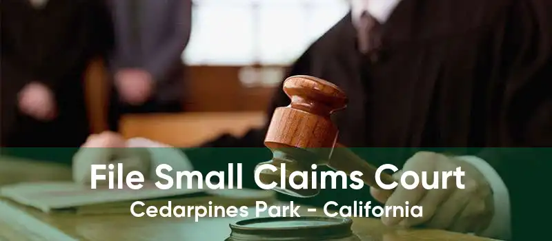 File Small Claims Court Cedarpines Park - California